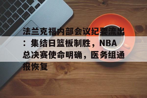 法兰克福内部会议纪要流出：集结日篮板制胜，NBA总决赛使命明确，医务组通报恢复